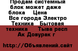 Продам системный блок может даже 2 блока  › Цена ­ 2 500 - Все города Электро-Техника » Бытовая техника   . Тыва респ.,Ак-Довурак г.